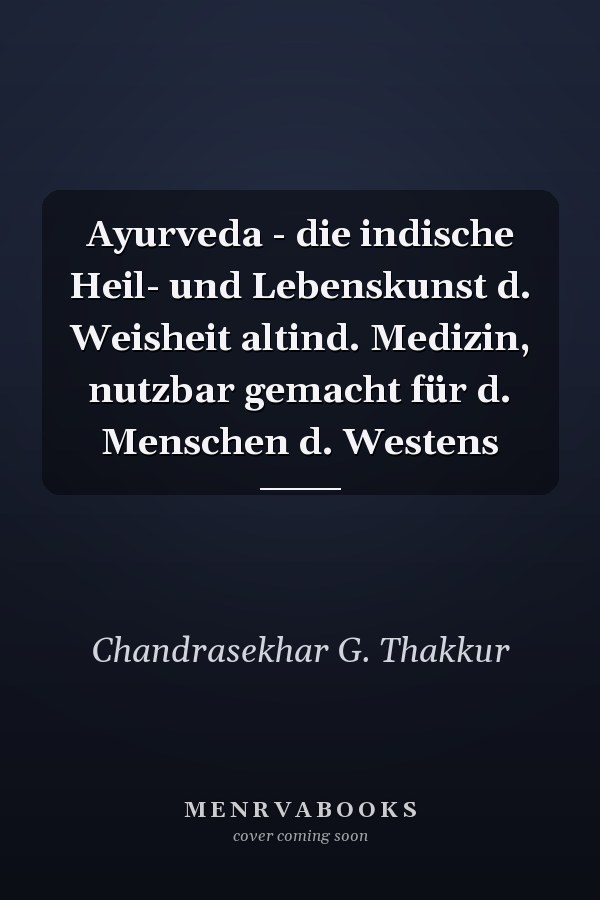 Ayurveda - die indische Heil- und Lebenskunst d. Weisheit altind. Medizin, nutzbar gemacht für d. Menschen d. Westens