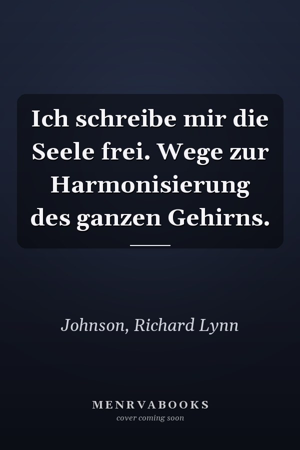 Ich schreibe mir die Seele frei. Wege zur Harmonisierung des ganzen Gehirns.