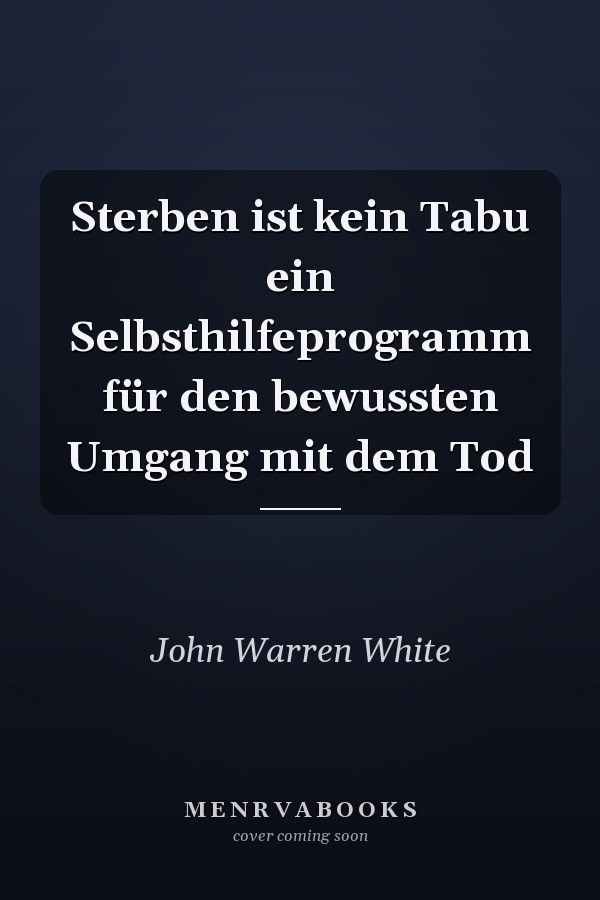 Sterben ist kein Tabu ein Selbsthilfeprogramm für den bewussten Umgang mit dem Tod