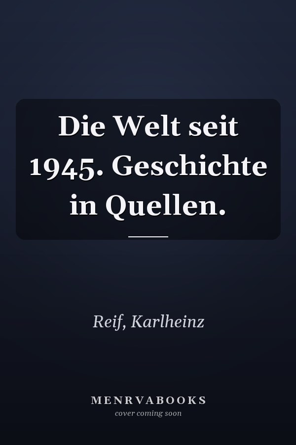 Die Welt seit 1945. Geschichte in Quellen.