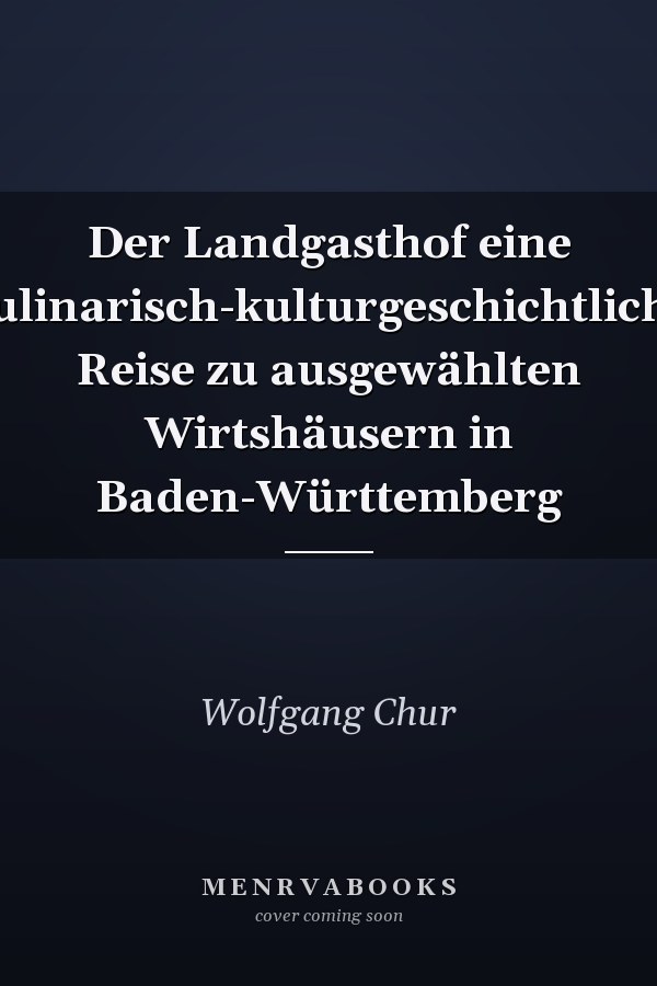Der Landgasthof eine kulinarisch-kulturgeschichtliche Reise zu ausgewählten Wirtshäusern in Baden-Württemberg