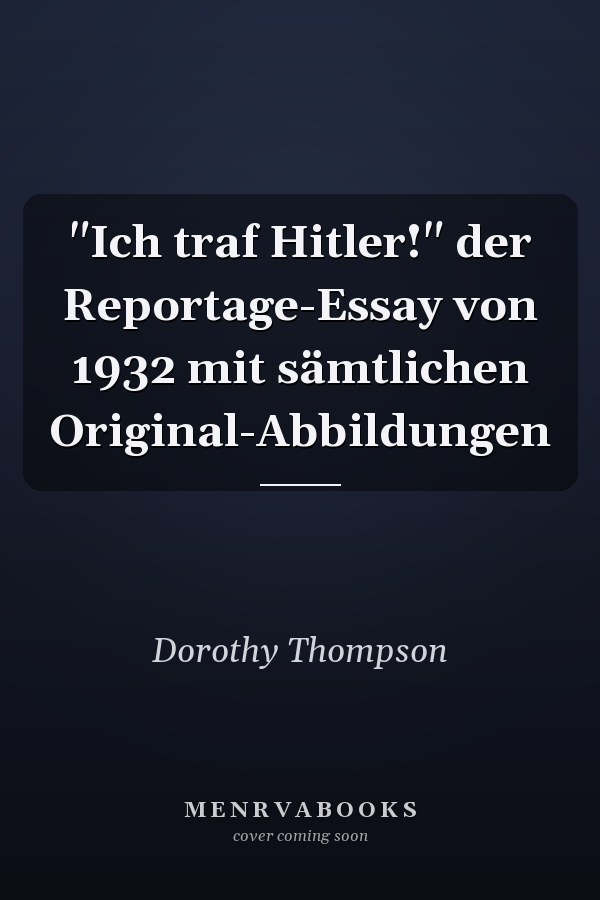 "Ich traf Hitler!" der Reportage-Essay von 1932 mit sämtlichen Original-Abbildungen