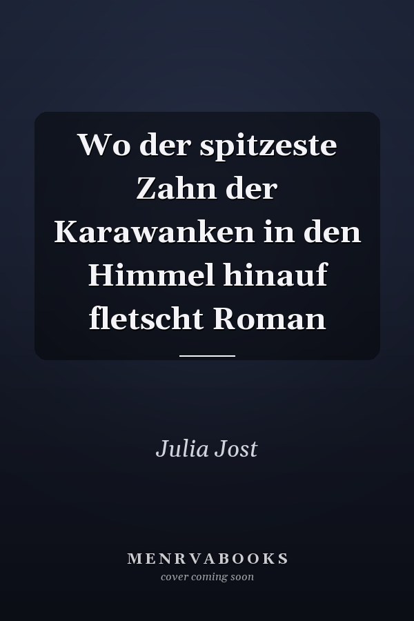 Wo der spitzeste Zahn der Karawanken in den Himmel hinauf fletscht Roman