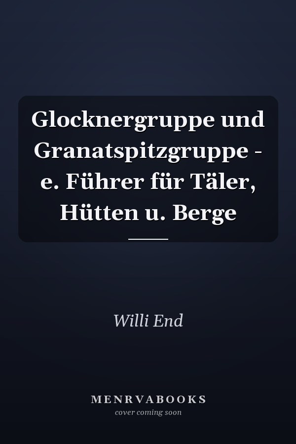 Glocknergruppe und Granatspitzgruppe - e. Führer für Täler, Hütten u. Berge