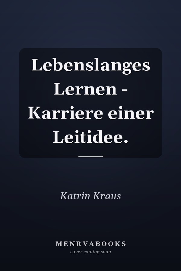 Lebenslanges Lernen - Karriere einer Leitidee.