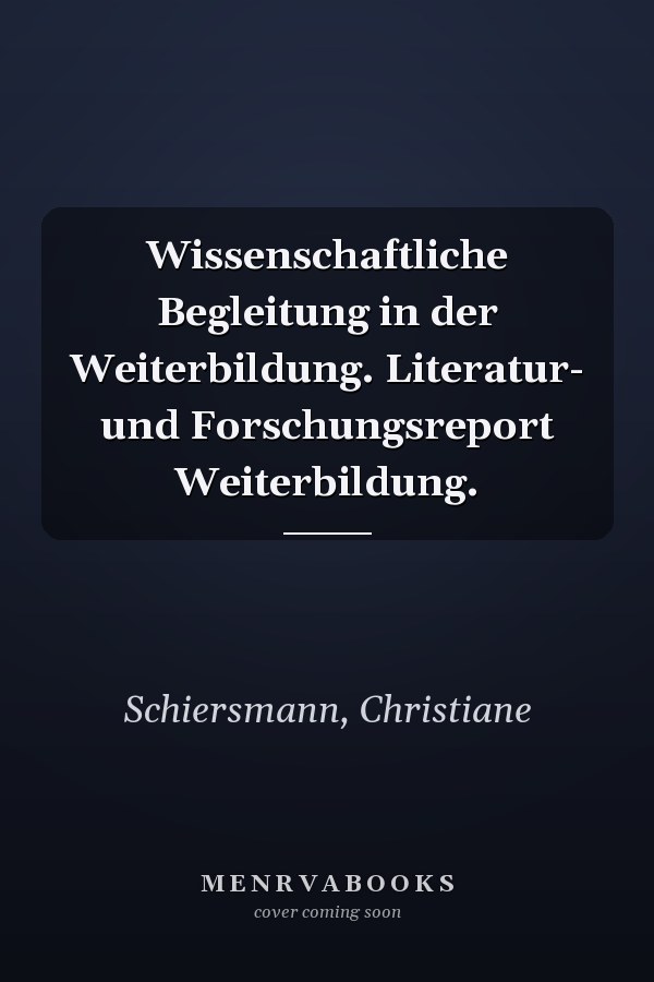 Wissenschaftliche Begleitung in der Weiterbildung. Literatur- und Forschungsreport Weiterbildung.