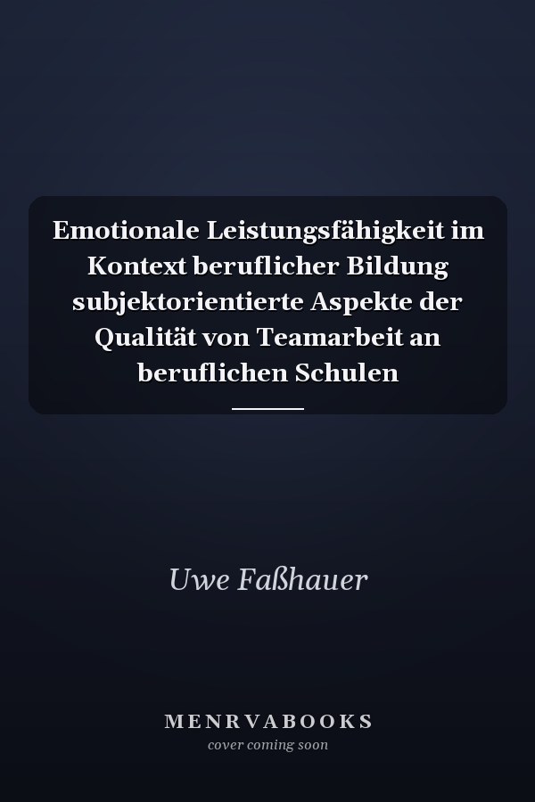 Emotionale Leistungsfähigkeit im Kontext beruflicher Bildung subjektorientierte Aspekte der Qualität von Teamarbeit an beruflichen Schulen