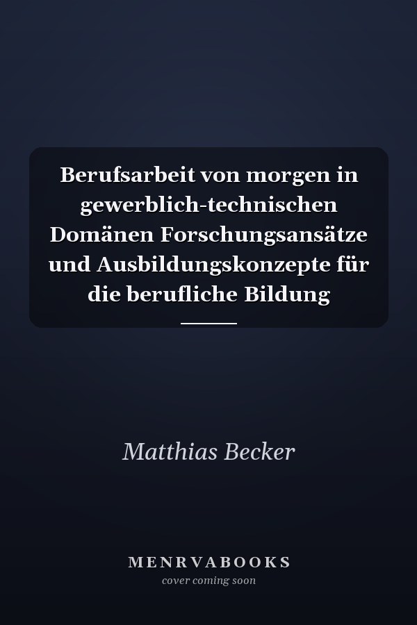 Berufsarbeit von morgen in gewerblich-technischen Domänen Forschungsansätze und Ausbildungskonzepte für die berufliche Bildung