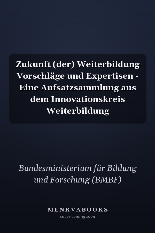 Zukunft (der) Weiterbildung Vorschläge und Expertisen - Eine Aufsatzsammlung aus dem Innovationskreis Weiterbildung