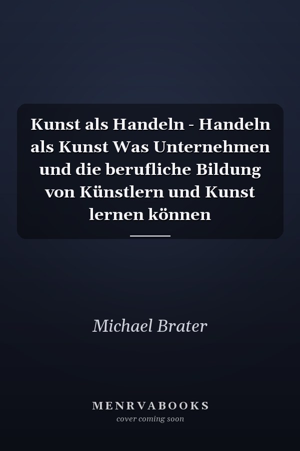 Kunst als Handeln - Handeln als Kunst Was Unternehmen und die berufliche Bildung von Künstlern und Kunst lernen können