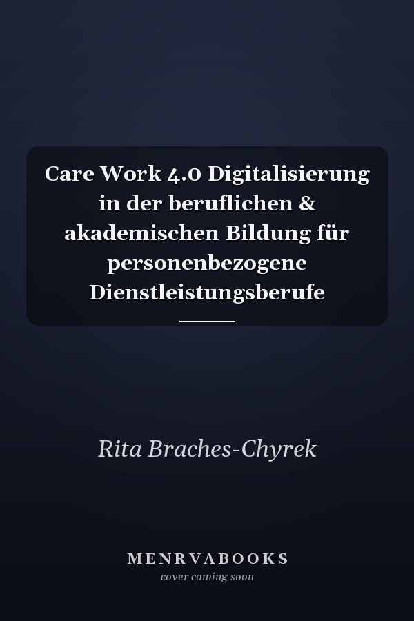 Care Work 4.0 Digitalisierung in der beruflichen & akademischen Bildung für personenbezogene Dienstleistungsberufe
