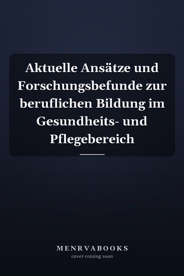 Aktuelle Ansätze und Forschungsbefunde zur beruflichen Bildung im Gesundheits- und Pflegebereich