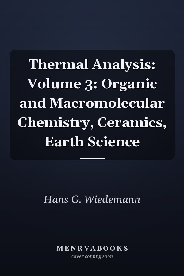 Thermal Analysis: Volume 3: Organic and Macromolecular Chemistry, Ceramics, Earth Science