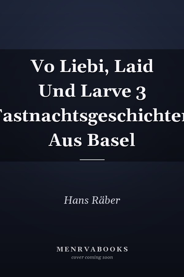 Vo Liebi, Laid Und Larve 3 Fastnachtsgeschichten Aus Basel