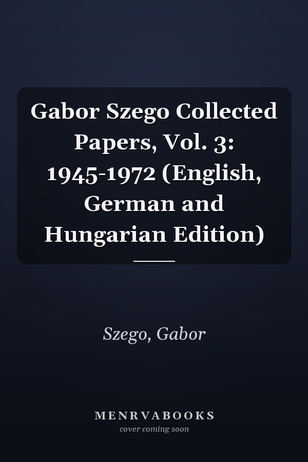 Gabor Szego Collected Papers, Vol. 3: 1945-1972 (English, German and Hungarian Edition)