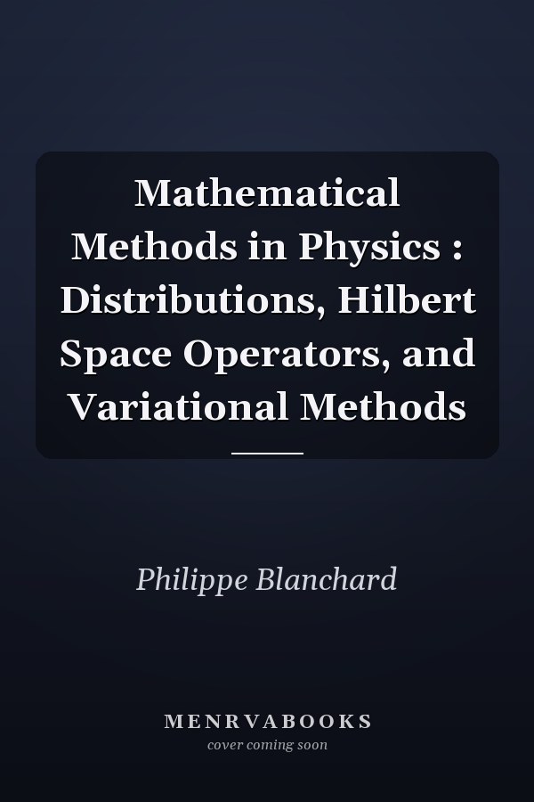 Mathematical Methods in Physics : Distributions, Hilbert Space Operators, and Variational Methods