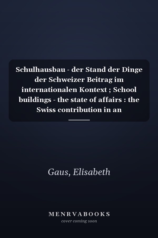 Schulhausbau - der Stand der Dinge der Schweizer Beitrag im internationalen Kontext ; School buildings - the state of affairs : the Swiss contribution in an international context
