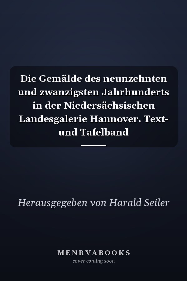 Die Gemälde des neunzehnten und zwanzigsten Jahrhunderts in der Niedersächsischen Landesgalerie Hannover. Text- und Tafelband