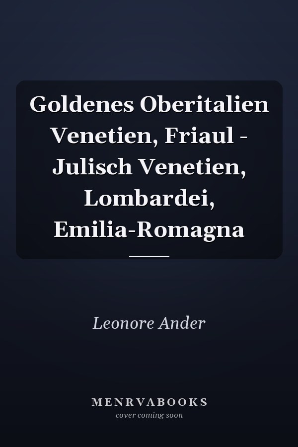 Goldenes Oberitalien Venetien, Friaul - Julisch Venetien, Lombardei, Emilia-Romagna
