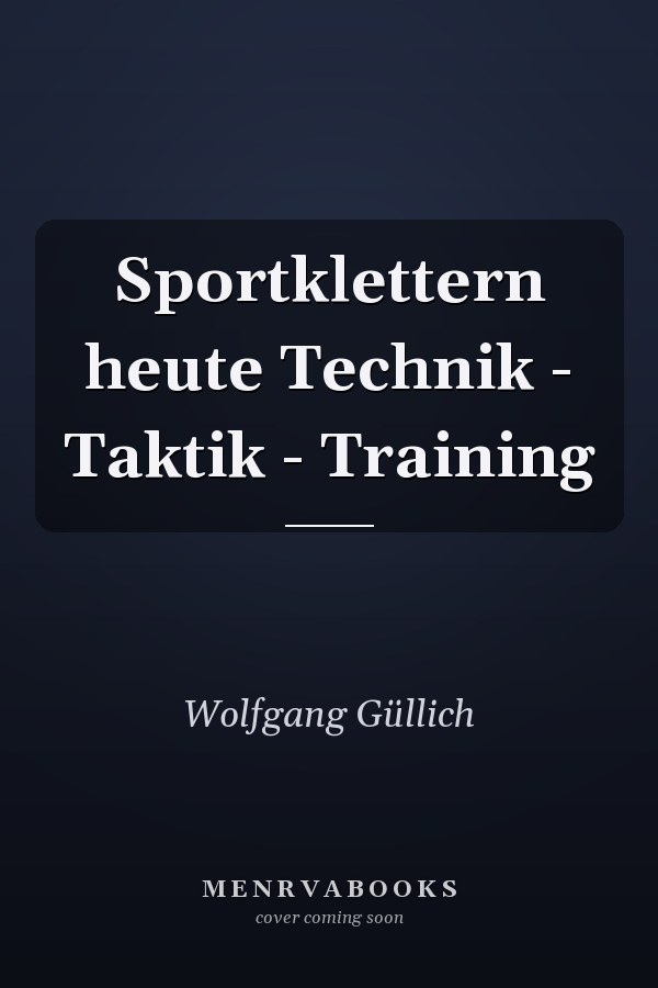 Sportklettern heute Technik - Taktik - Training