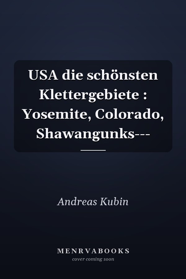 USA die schönsten Klettergebiete : Yosemite, Colorado, Shawangunks---