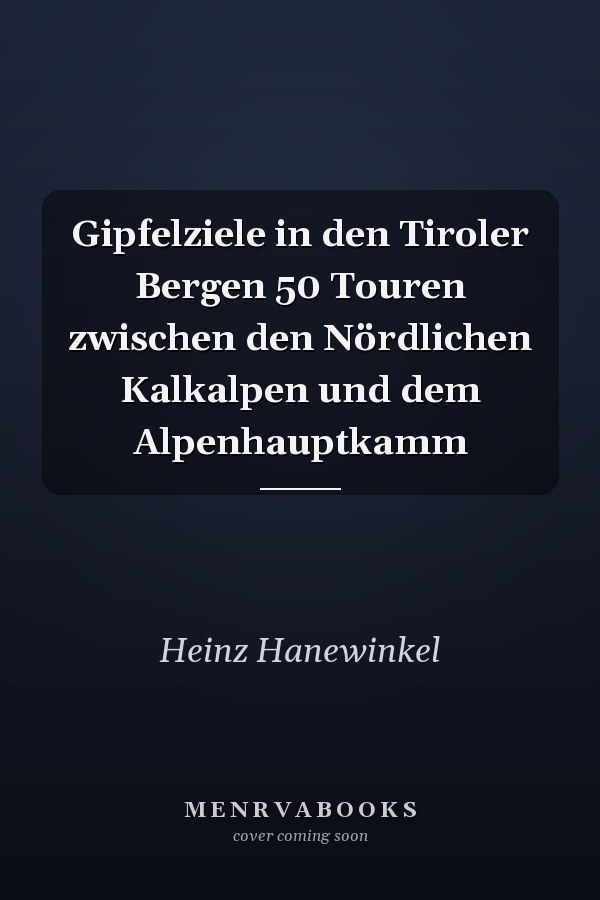Gipfelziele in den Tiroler Bergen 50 Touren zwischen den Nördlichen Kalkalpen und dem Alpenhauptkamm