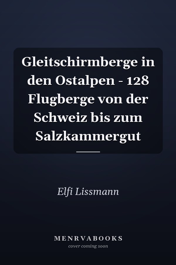 Gleitschirmberge in den Ostalpen - 128 Flugberge von der Schweiz bis zum Salzkammergut