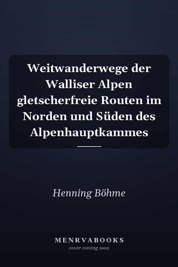 Weitwanderwege der Walliser Alpen gletscherfreie Routen im Norden und Süden des Alpenhauptkammes