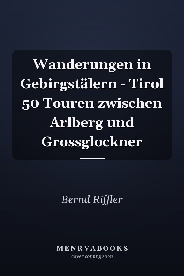 Wanderungen in Gebirgstälern - Tirol 50 Touren zwischen Arlberg und Grossglockner