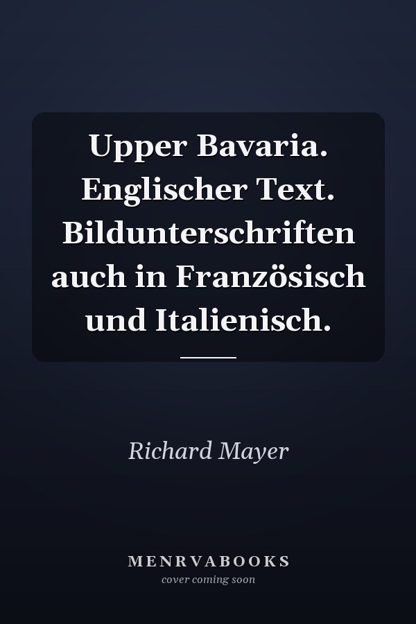 Upper Bavaria. Englischer Text. Bildunterschriften auch in Französisch und Italienisch.