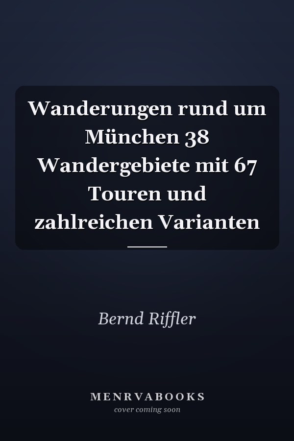 Wanderungen rund um München 38 Wandergebiete mit 67 Touren und zahlreichen Varianten