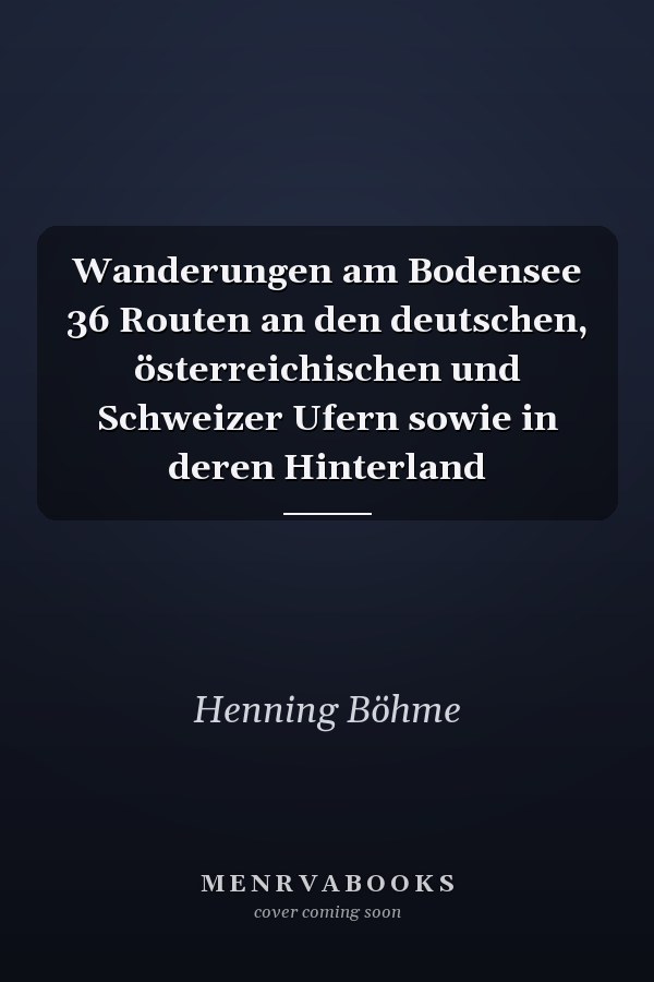 Wanderungen am Bodensee 36 Routen an den deutschen, österreichischen und Schweizer Ufern sowie in deren Hinterland