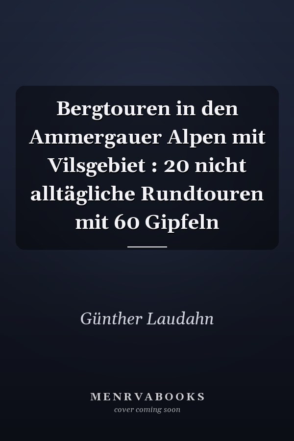 Bergtouren in den Ammergauer Alpen mit Vilsgebiet : 20 nicht alltägliche Rundtouren mit 60 Gipfeln