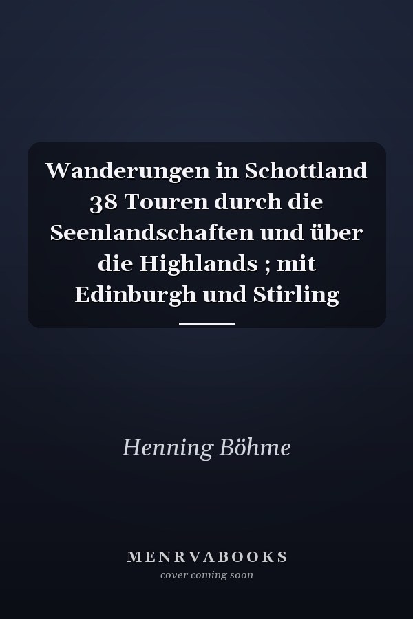 Wanderungen in Schottland 38 Touren durch die Seenlandschaften und über die Highlands ; mit Edinburgh und Stirling