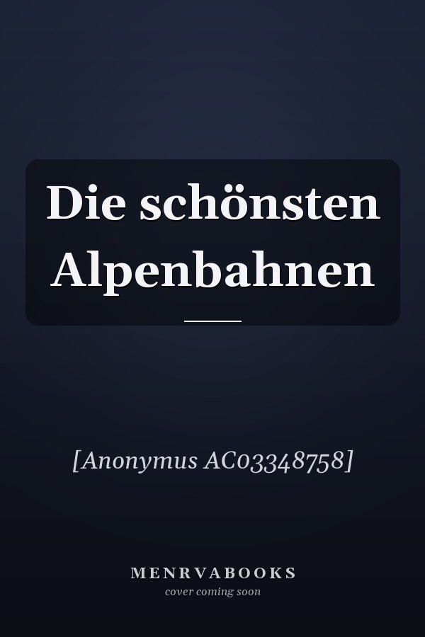 Die schönsten Alpenbahnen