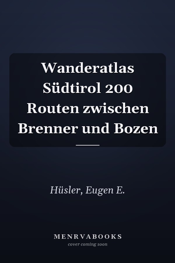 Wanderatlas Südtirol 200 Routen zwischen Brenner und Bozen
