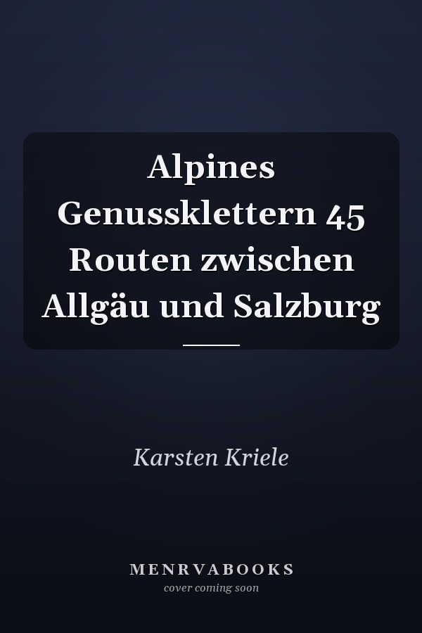 Alpines Genussklettern 45 Routen zwischen Allgäu und Salzburg