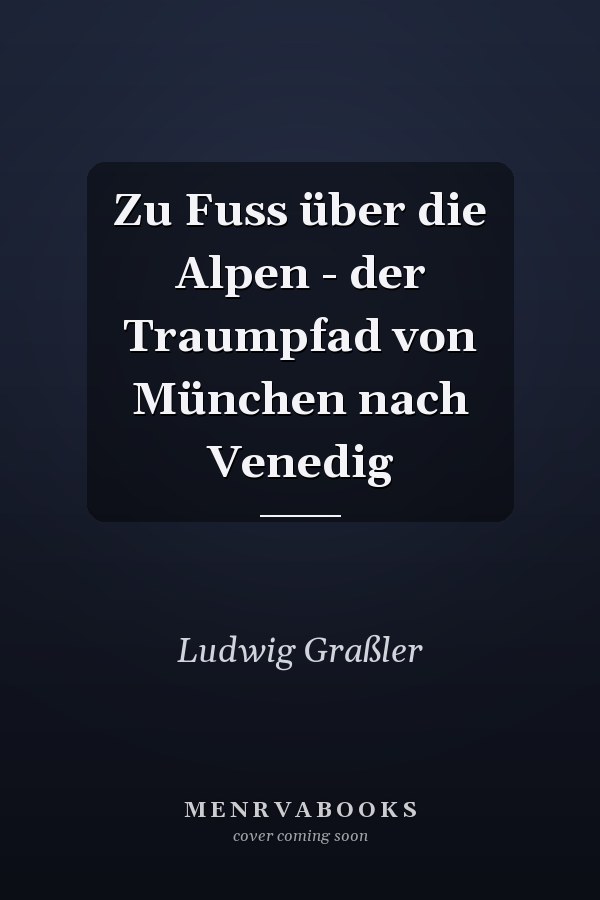 Zu Fuss über die Alpen - der Traumpfad von München nach Venedig