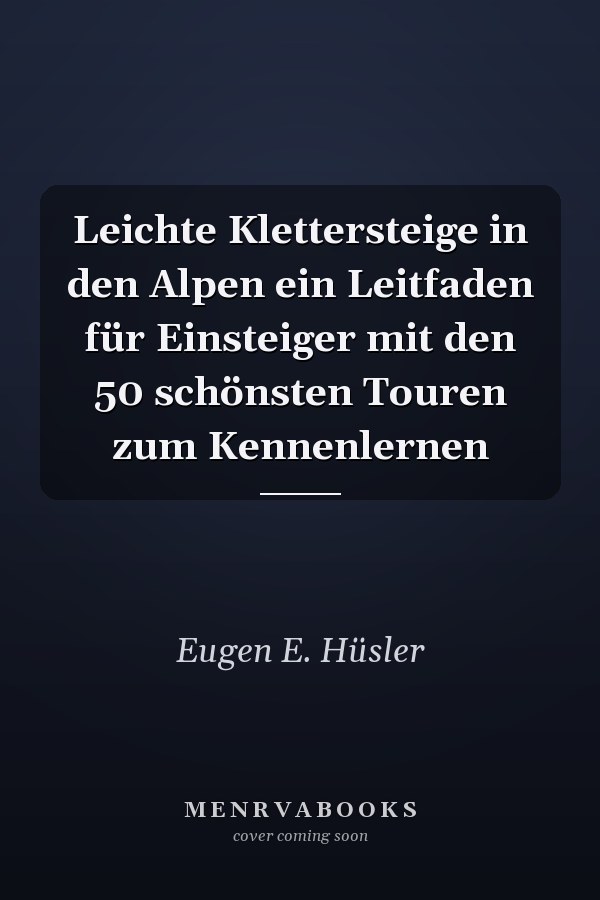 Leichte Klettersteige in den Alpen ein Leitfaden für Einsteiger mit den 50 schönsten Touren zum Kennenlernen