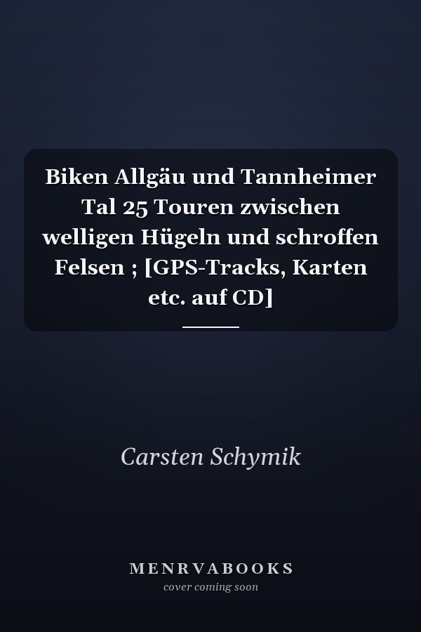 Biken Allgäu und Tannheimer Tal 25 Touren zwischen welligen Hügeln und schroffen Felsen ; [GPS-Tracks, Karten etc. auf CD]
