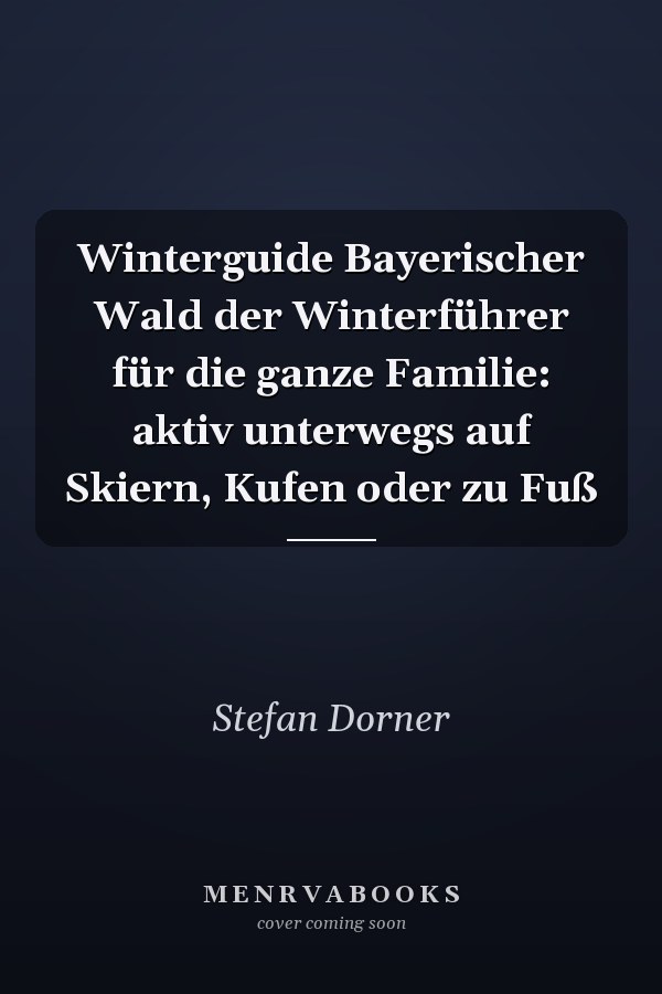 Winterguide Bayerischer Wald der Winterführer für die ganze Familie: aktiv unterwegs auf Skiern, Kufen oder zu Fuß