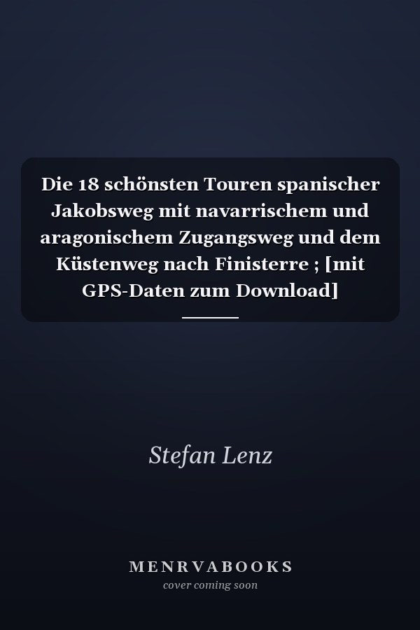 Die 18 schönsten Touren spanischer Jakobsweg mit navarrischem und aragonischem Zugangsweg und dem Küstenweg nach Finisterre ; [mit GPS-Daten zum Download]