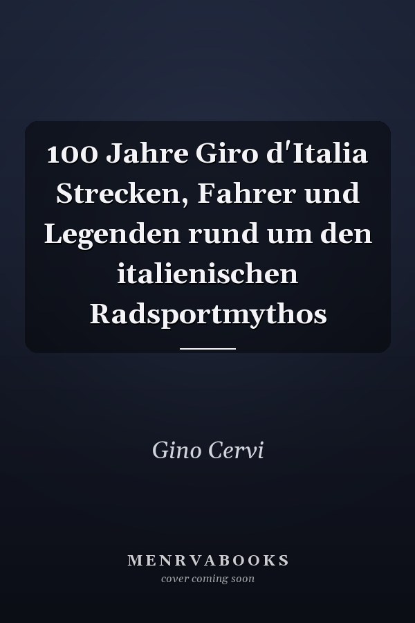 100 Jahre Giro d'Italia Strecken, Fahrer und Legenden rund um den italienischen Radsportmythos