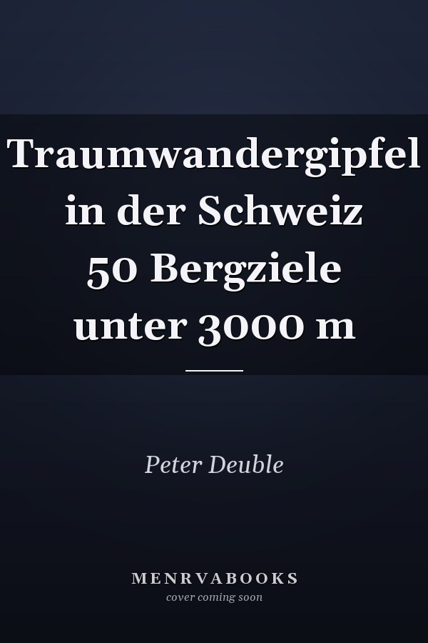 Traumwandergipfel in der Schweiz 50 Bergziele unter 3000 m
