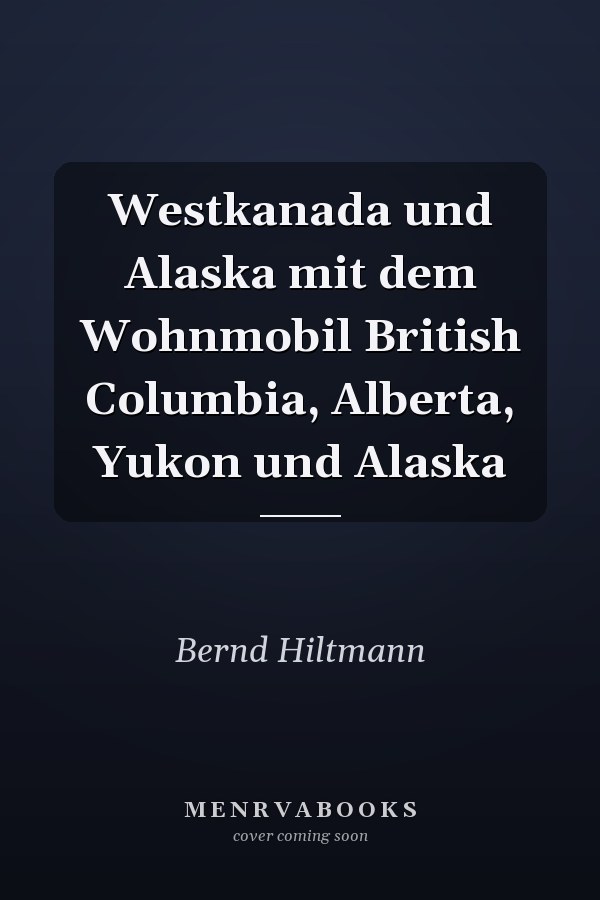 Westkanada und Alaska mit dem Wohnmobil British Columbia, Alberta, Yukon und Alaska