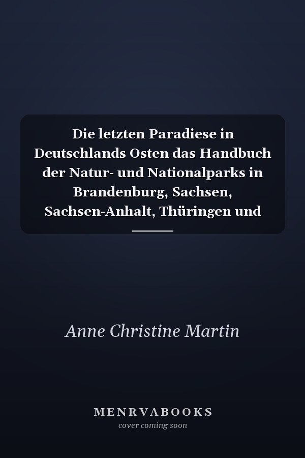 Die letzten Paradiese in Deutschlands Osten das Handbuch der Natur- und Nationalparks in Brandenburg, Sachsen, Sachsen-Anhalt, Thüringen und Bayern