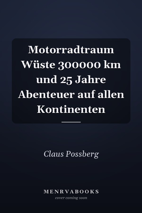 Motorradtraum Wüste 300000 km und 25 Jahre Abenteuer auf allen Kontinenten