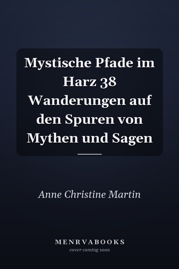 Mystische Pfade im Harz 38 Wanderungen auf den Spuren von Mythen und Sagen