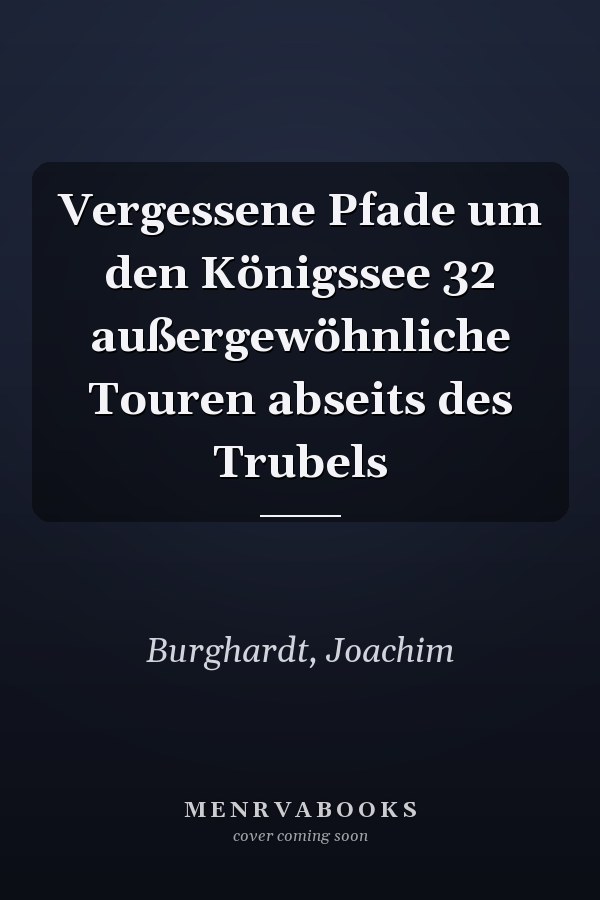Vergessene Pfade um den Königssee 32 außergewöhnliche Touren abseits des Trubels