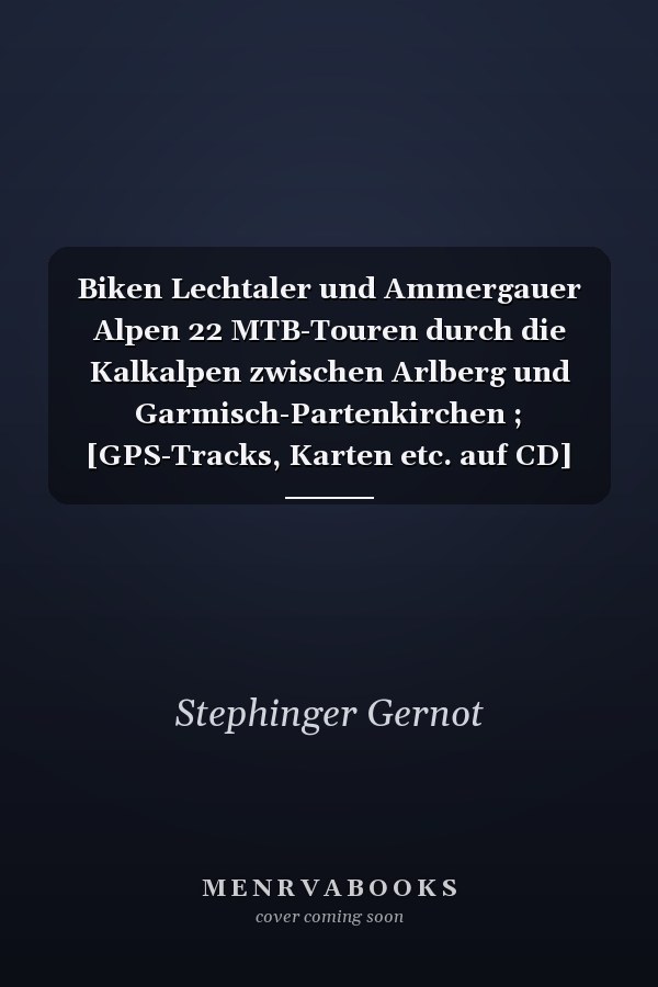 Biken Lechtaler und Ammergauer Alpen 22 MTB-Touren durch die Kalkalpen zwischen Arlberg und Garmisch-Partenkirchen ; [GPS-Tracks, Karten etc. auf CD]